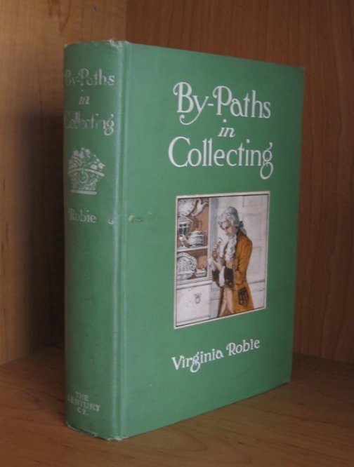 Image for By-Paths in Collecting. Being Aids in the Quest of Rare and Unique Things Which Have Passed the Century Mark, Such as Old China, Furniture, Pewter, Copper, Brass, Samplers and Sun-dials, with Comments on Their Age, Decoration and Value.