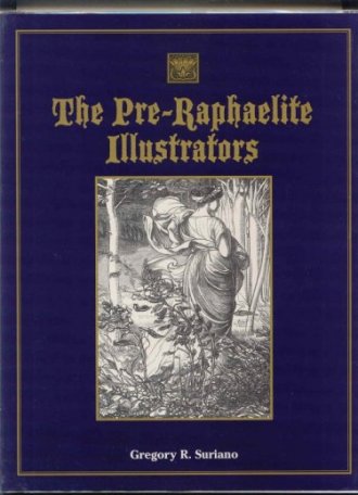 Image for The Pre-Raphaelite Illustrators : The Published Graphic Art of the English Pre-Raphaelites & Their Associates with Critical Biographical Essays & Illustrated Catalogues of the Artists' Engraved Works